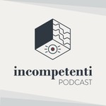 Incompetenti podcast Podcast Incompetenti podcast