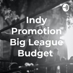 Logo of the podcast Indy Promotion Big League Budget Podcast Indy Promotion Big League Budget