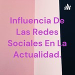 Logo of the podcast Influencia De Las Redes Sociales En La Actualidad. Podcast Influencia De Las Redes Sociales En La Actualidad.