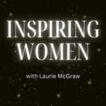 Logo of the podcast Inspiring Women with Laurie McGraw Podcast Inspiring Women with Laurie McGraw