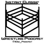 Instant Classic Wrestling Podcast Podcast Instant Classic Wrestling Podcast