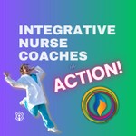 Integrative Nurse Coaches in ACTION! Podcast Integrative Nurse Coaches in ACTION!