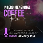 Podcast Interdimensional Coffee Talk: Extraterrestrials and our Awakening Journey with Beverly Isla