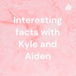 Logo of the podcast Interesting facts with Kyle and Aiden Podcast Interesting facts with Kyle and Aiden