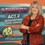 Logo of the podcast Interrupted: Act 2 Reinventing Your Legacy Podcast Interrupted: Act 2 Reinventing Your Legacy