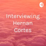 Logo of the podcast Interviewing Hernan Cortes Podcast Interviewing Hernan Cortes