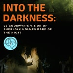 Logo of the podcast Into the Darkness: CJ Goodwyn's Vision of Sherlock Holmes: Mare of the Night Podcast Into the Darkness: CJ Goodwyn's Vision of Sherlock Holmes: Mare of the Night