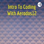 Logo of the podcast Intro To Coding With Aerodos12 Podcast Intro To Coding With Aerodos12