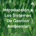 Logo of the podcast Introducción a Los Sistemas De Gestión Ambiental Podcast Introducción a Los Sistemas De Gestión Ambiental