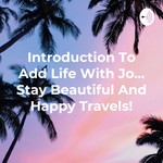 Logo of the podcast Introduction To Add Life With Jo... Stay Beautiful And Happy Travels! Podcast Introduction To Add Life With Jo... Stay Beautiful And Happy Travels!