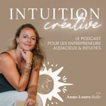 Intuition Créative - Le podcast des entrepreneurs audacieux et intuitifs