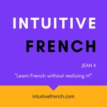 Logo of the podcast Intuitive French Podcast Intuitive French