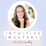 Intuitive Mastery with Kate Connolly Podcast Intuitive Mastery with Kate Connolly