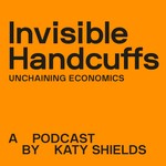Invisible Handcuffs: Unchaining Economics Podcast Invisible Handcuffs: Unchaining Economics