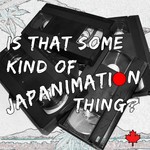 Is That Some Kind of Japanimation Thing Podcast Is That Some Kind of Japanimation Thing