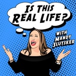 Logo of the podcast Is This Real Life? With Mandy Slutsker
