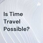 Logo of the podcast Is Time Travel Possible? Podcast Is Time Travel Possible?