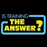 Is Training The Answer? Podcast Is Training The Answer?