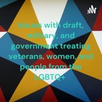 Podcast Issues with draft, military, and government treating veterans, women, and people from the LGBTQ+ 