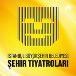 Podcast İSTANBUL BÜYÜKŞEHİR BELEDİYESİ ŞEHİR TİYATROLARI