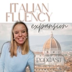 Italian Fluency Expansion PODCAST Podcast Italian Fluency Expansion PODCAST