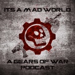 It's a Mad World: A Gears of War Podcast It's a Mad World: A Gears of War Podcast
