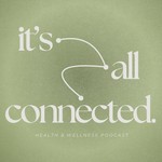 Podcast It's All Connected | Health and Wellness Podcast