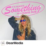It's Always Something with Davis Roe Podcast It's Always Something with Davis Roe
