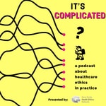 It's Complicated: A Podcast about Healthcare Ethics in Practice It's Complicated: A Podcast about Healthcare Ethics in Practice