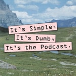 It's Simple, It's Dumb, It's the Podcast Podcast It's Simple, It's Dumb, It's the Podcast