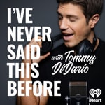 Logo of the podcast I've Never Said This Before With Tommy DiDario Logo of the podcast I've Never Said This Before With Tommy DiDario