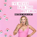 Logo of the podcast I've Never Said This Out Loud with Helen Scott Podcast I've Never Said This Out Loud with Helen Scott