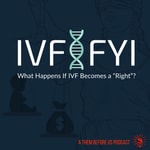 Logo of the podcast IVF | FYI: What Happens If IVF Becomes a Right?
