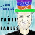 Logo of the podcast James Funnyhat’s Table of Fables Podcast James Funnyhat’s Table of Fables