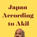 Japan According To Akil Podcast