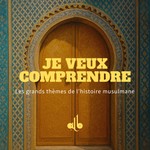 Podcast JE VEUX COMPRENDRE : Les grands thèmes de l’histoire musulmane