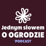 JEDNYM SŁOWEM O OGRODZIE Podcast JEDNYM SŁOWEM O OGRODZIE