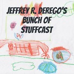 Logo of the podcast Jeffrey R. DeRego's Bunch of Stuffcast Podcast Jeffrey R. DeRego's Bunch of Stuffcast