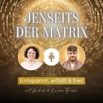 Jenseits der Matrix - Entspannt, erfüllt & frei! Podcast Jenseits der Matrix - Entspannt, erfüllt & frei!