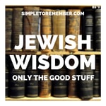 Logo of the podcast Jewish Wisdom - Only The Good Stuff - SimpleToRemember.com Podcast Jewish Wisdom - Only The Good Stuff - SimpleToRemember.com