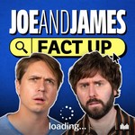 Joe and James Fact Up Podcast Joe and James Fact Up