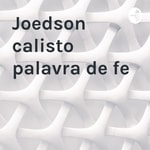 Podcast Joedson calisto palavra de fe