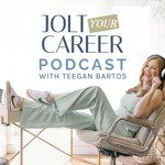 Jolt Your Career with Teegan Bartos Podcast Jolt Your Career with Teegan Bartos