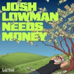 Josh Lowman Needs Money Podcast Josh Lowman Needs Money