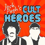 Josh Pugh's Cult Heroes Podcast Josh Pugh's Cult Heroes