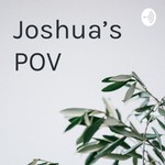 Logo of the podcast Joshua’s POV Podcast Joshua’s POV