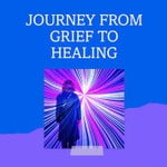 Podcast Journey From Grief to Healing