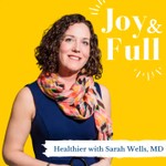 Logo of the podcast Joy and Full: Healthier with Sarah Wells, MD Podcast Joy and Full: Healthier with Sarah Wells, MD