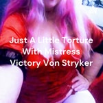 Podcast Just A Little Torture With Mistress Victory Von Stryker