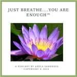 Just Breathe....You Are Enough Podcast Just Breathe....You Are Enough